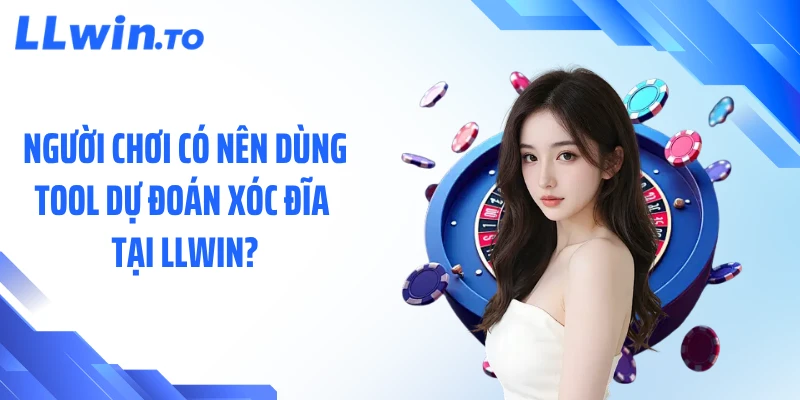 Người chơi có nên dùng tool dự đoán xóc đĩa tại LLWIN?