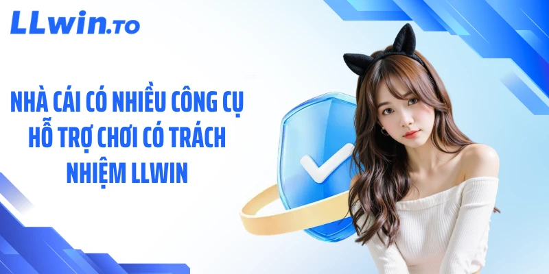Nhà cái có nhiều công cụ hỗ trợ chơi có trách nhiệm LLWIN