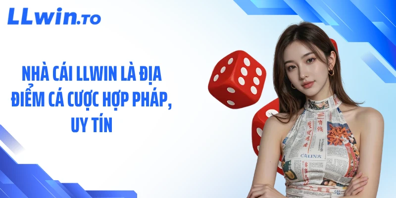 Nhà cái LLWIN là địa điểm cá cược hợp pháp, uy tín