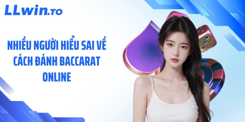 Nhiều người hiểu sai về cách đánh baccarat online
