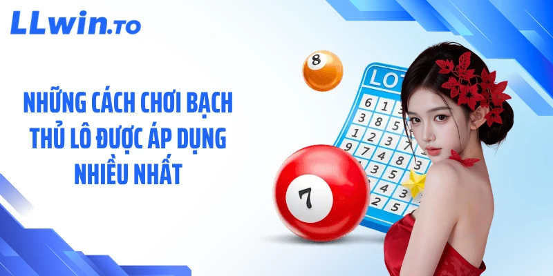 Những cách chơi bạch thủ lô được áp dụng nhiều nhất