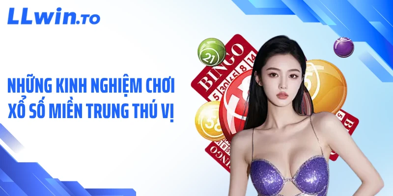 Những kinh nghiệm chơi xổ số miền Trung thú vị
