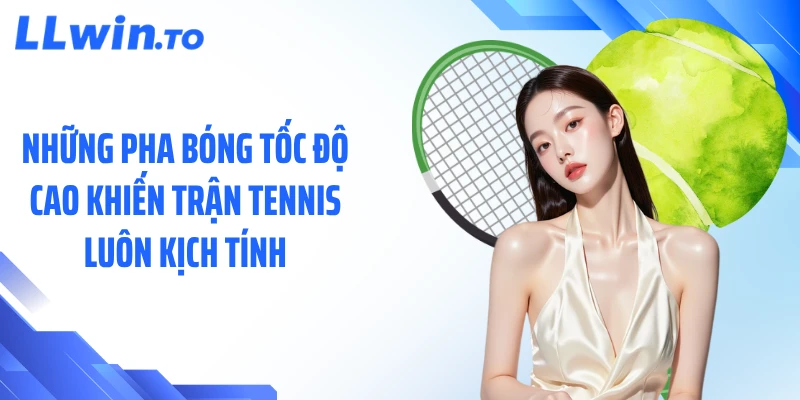 Những pha bóng tốc độ cao khiến trận tennis luôn kịch tính