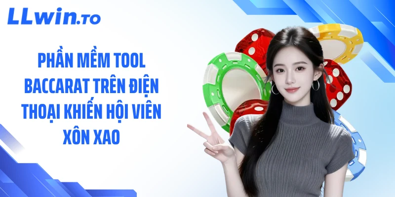 Phần mềm tool baccarat trên điện thoại khiến hội viên xôn xao