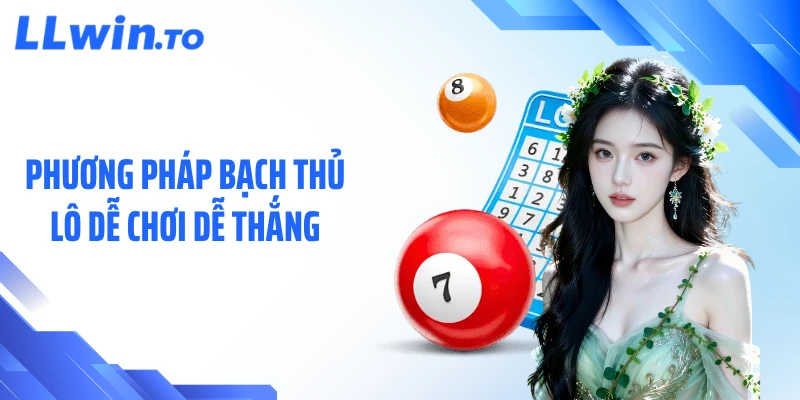 Phương pháp bạch thủ lô dễ chơi dễ thắng