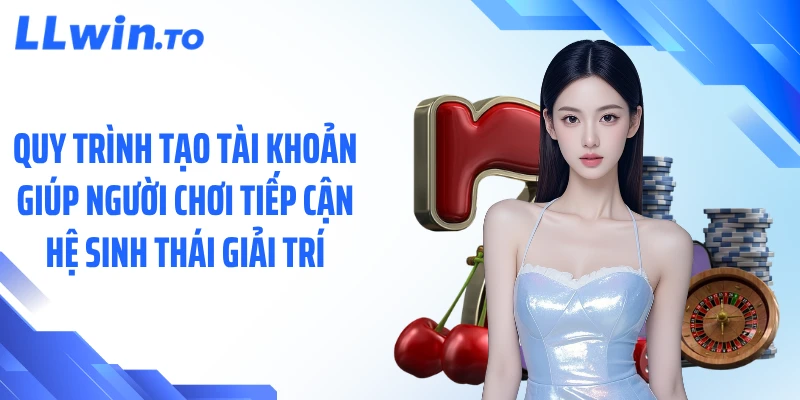 Quy trình tạo tài khoản giúp người chơi tiếp cận hệ sinh thái giải trí