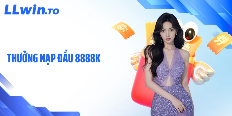Thưởng Nạp Đầu 8888K Cho Thành Viên Mới LLWIN Cực Hời