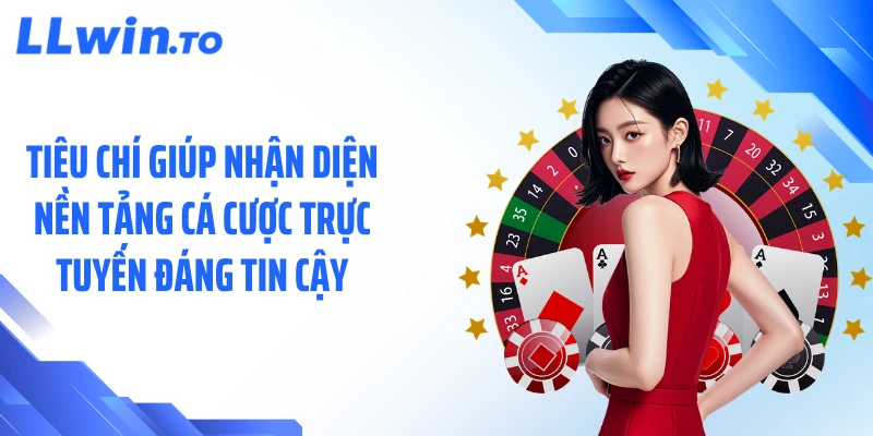 Tiêu chí giúp nhận diện nền tảng cá cược trực tuyến đáng tin cậy