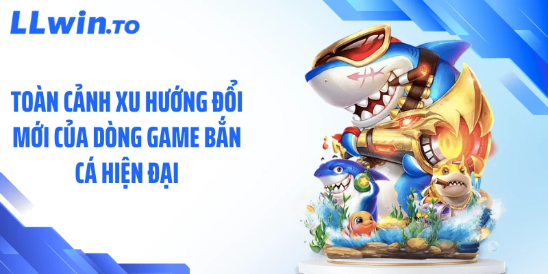 Toàn cảnh xu hướng đổi mới của dòng game bắn cá hiện đại