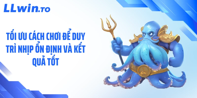 Tối ưu cách chơi để duy trì nhịp ổn định và kết quả tốt