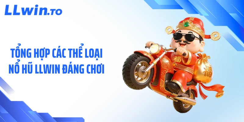 Tổng hợp các thể loại nổ hũ LLWIN đáng chơi