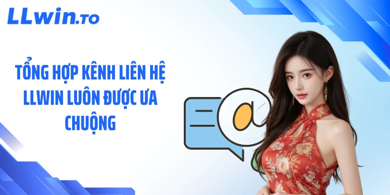 Tổng hợp kênh liên hệ LLWIN luôn được ưa chuộng