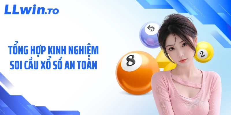 Tổng hợp kinh nghiệm soi cầu xổ số an toàn