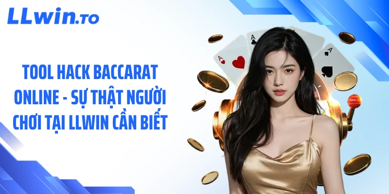 Tool Hack Baccarat Online - Sự Thật Người Chơi Tại LLWIN Cần Biết