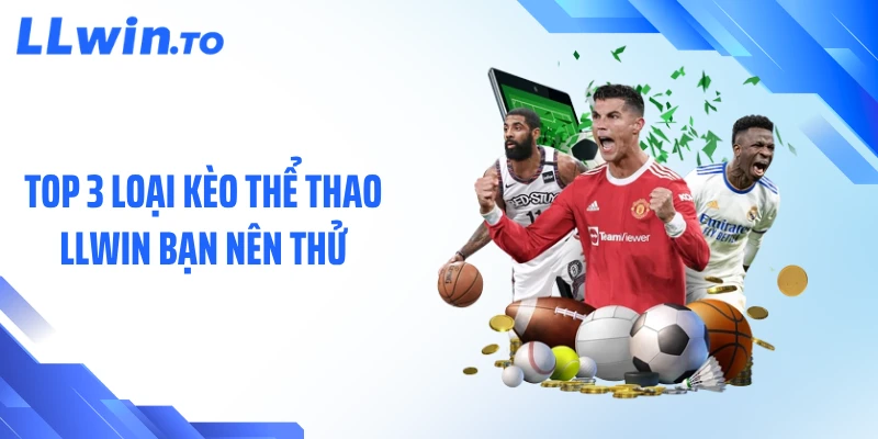 Top 3 loại kèo thể thao LLWIN bạn nên thử
