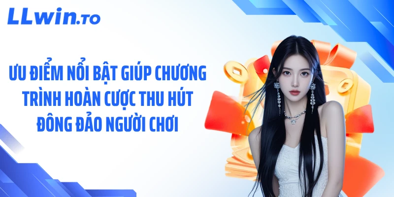 Ưu điểm nổi bật giúp chương trình hoàn cược thu hút đông đảo người chơi