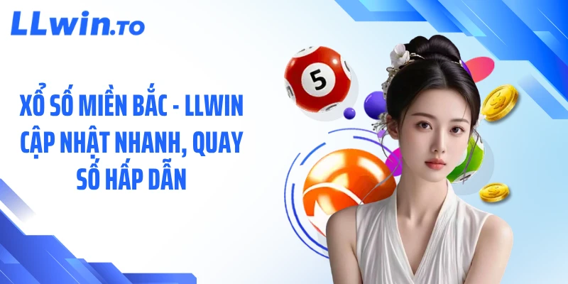 Xổ Số Miền Bắc - LLWIN Cập Nhật Nhanh, Quay Số Hấp Dẫn