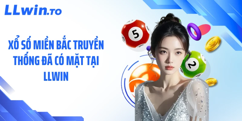 Xổ số miền Bắc truyền thống đã có mặt tại LLWIN