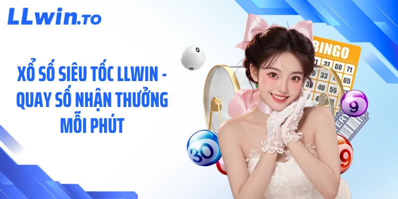 Xổ Số Siêu Tốc LLWIN - Quay Số Nhận Thưởng Mỗi Phút