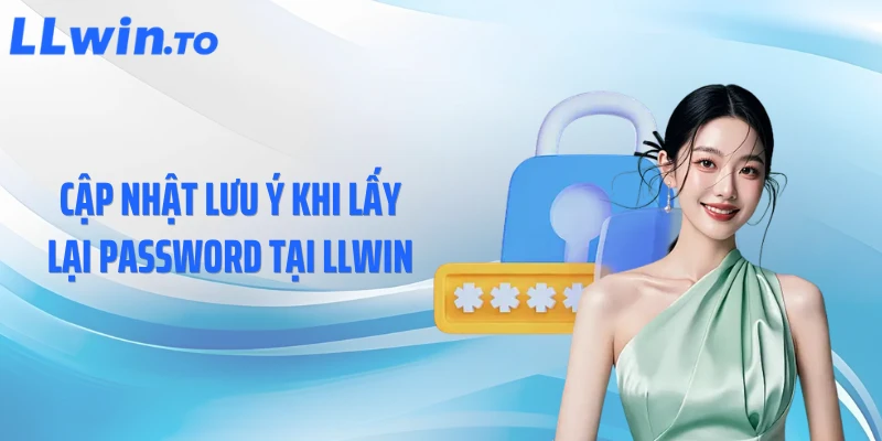 Cập nhật lưu ý khi lấy lại password tại LLWIN
