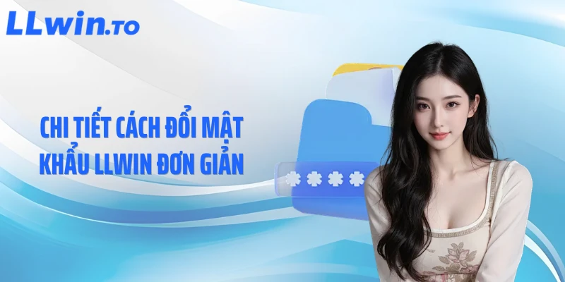 Chi tiết cách đổi mật khẩu LLWIN đơn giản