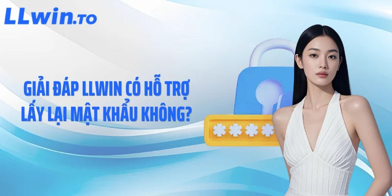 Giải đáp LLWIN có hỗ trợ lấy lại mật khẩu không?