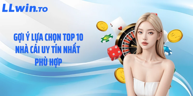 Gợi ý lựa chọn top 10 nhà cái uy tín nhất phù hợp