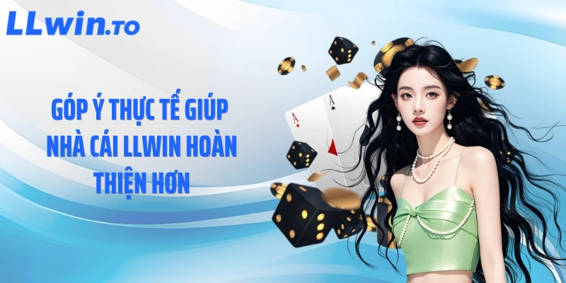 Góp ý thực tế giúp nhà cái LLWIN hoàn thiện hơn