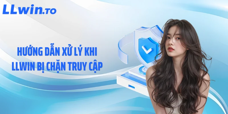 Hướng dẫn xử lý khi LLWIN bị chặn truy cập