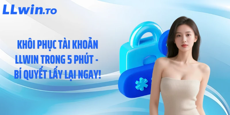Khôi Phục Tài Khoản LLWIN Trong 5 Phút