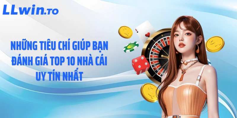 Những tiêu chí giúp bạn đánh giá top 10 nhà cái uy tín nhất