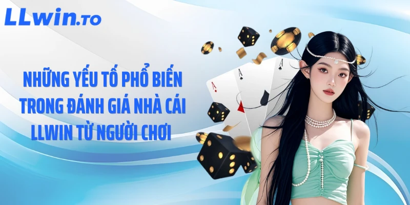 Những yếu tố phổ biến trong đánh giá nhà cái LLWIN từ người chơi 