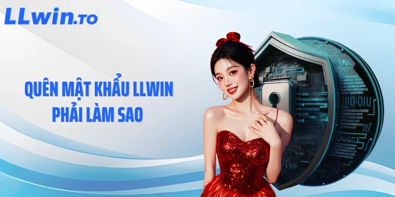 Quên Mật Khẩu LLWIN Phải Làm Sao