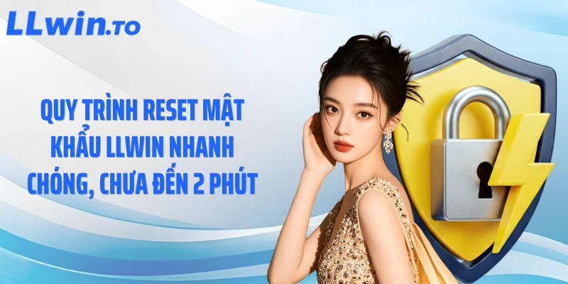 Quy trình reset mật khẩu LLWIN nhanh chóng, chưa đến 2 phút