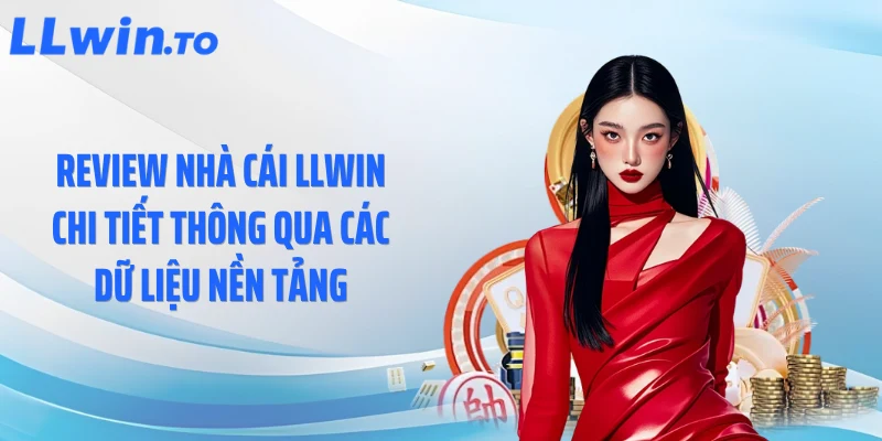 Review nhà cái LLWIN chi tiết thông qua các dữ liệu nền tảng
