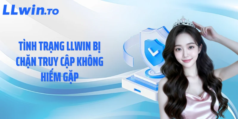 Tình trạng LLWIN bị chặn truy cập không hiếm gặp
