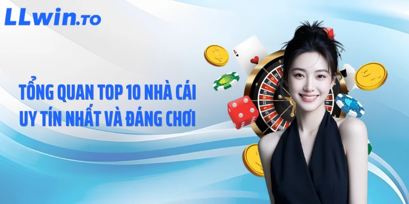 Tổng quan top 10 nhà cái uy tín nhất và đáng chơi